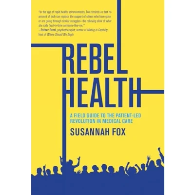 Abbildung von Rebel Health: A Field Guide to the Patient Led Revolution in Medical Care
