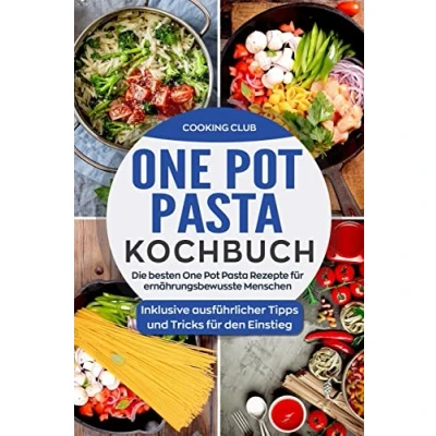 Abbildung von One Pot Pasta Kochbuch: Die besten Rezepte für ernährungsbewusste Menschen. Inklusive ausführlicher Tipps und Tricks den Einstieg.