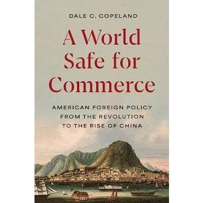 Abbildung von A World Safe for Commerce: American Foreign Policy from the Revolution to Rise of China (Princeton Studies in International History and Politics, 209)