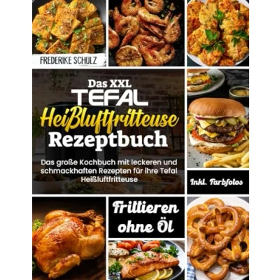 Abbildung von Das XXL Tefal Heißluftfritteuse Rezeptbuch große Kochbuch mit leckeren und schmackhaften Rezepten für ihre Inkl. Farbfotos