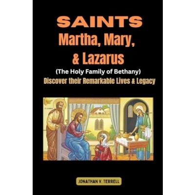 Abbildung von Saints Martha, Mary, and Lazarus (The Holy Family of Bethany): Discover their Remarkable Lives Legacy