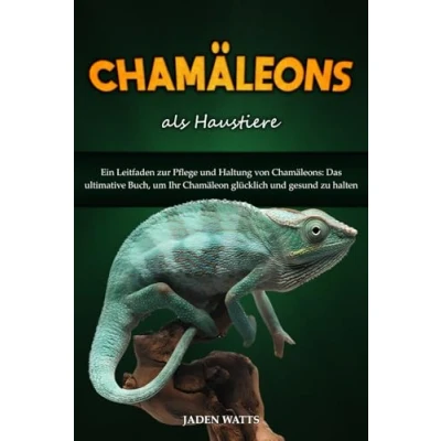 Abbildung von CHAMÄLEONS ALS HAUSTIERE : EIN LEITFADEN ZUR PFLEGE UND HALTUNG VON CHAMÄLEONS: DAS ULTIMATIVE BUCH, UM IHR CHAMÄLEON GLÜCKLICH GESUND ZU HALTEN