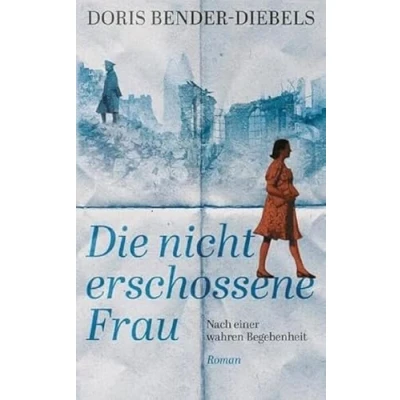 Abbildung von Die nicht erschossene Frau: Nach einer wahren Begebenheit