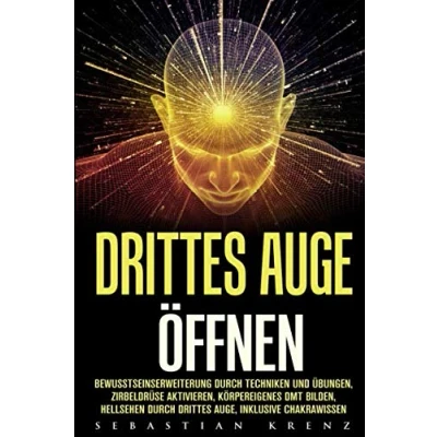 Abbildung von drittes Auge öffnen: Bewusstseinserweiterung durch Techniken und Übungen, Zirbeldrüse aktivieren, körpereigenes DMT bilden, Hellsehen Auge, inklusive Chakrawissen