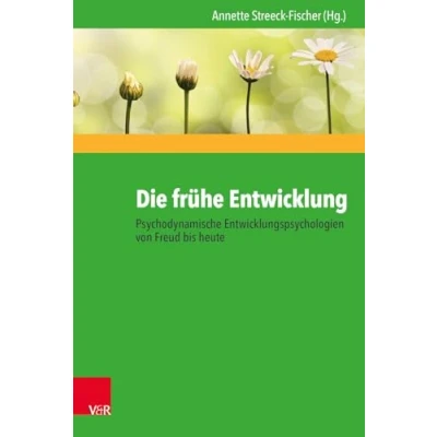 Abbildung von Die frühe Entwicklung Psychodynamische Entwicklungspsychologien von Freud bis heute