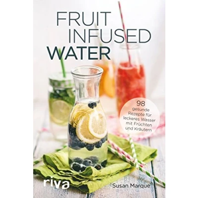 Abbildung von Fruit Infused Water: 98 gesunde Rezepte für leckeres Wasser mit Früchten und Kräutern