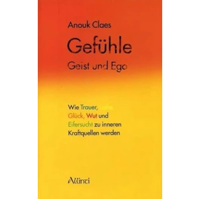Abbildung von Gefühle, Geist und Ego: Wie Trauer, Liebe, Glück, Wut Eifersucht zu inneren Kraftquellen werden