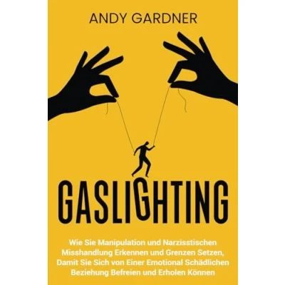 Abbildung von Gaslighting: Wie Sie Manipulation und narzisstischen Misshandlung erkennen Grenzen setzen, damit sich von einer emotional schädlichen ... erholen können (Soziale Intelligenz)