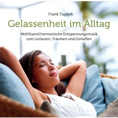 Abbildung von Gelassenheit im Alltag: Wohltuend harmonische Entspannungsmusik zum Loslassen, Träumen und Genießen
