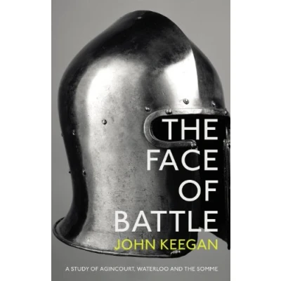 Abbildung von the Face of Battle: A Study Agincourt, Waterloo and Somme