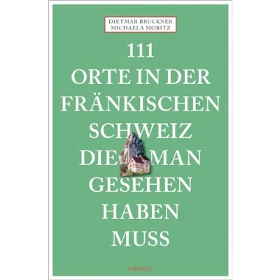 Abbildung von 111 Orte in der Fränkischen Schweiz, die man gesehen haben muss: Reiseführer, Neuauflage