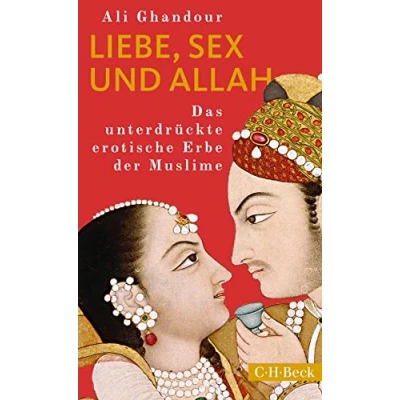 Abbildung von Liebe, Sex und Allah: Das unterdrückte erotische Erbe der Muslime (Beck Paperback)