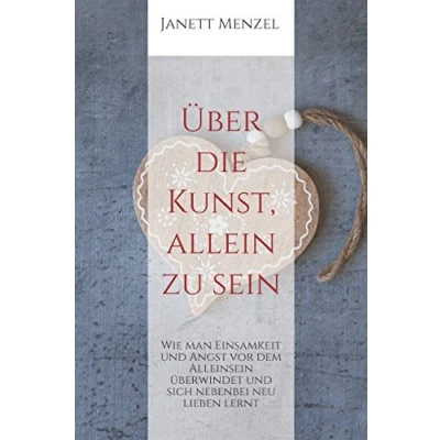 Abbildung von Über die Kunst, allein zu sein: Wie man Einsamkeit und Angst vor dem Alleinsein überwindet sich nebenbei neu lieben lernt