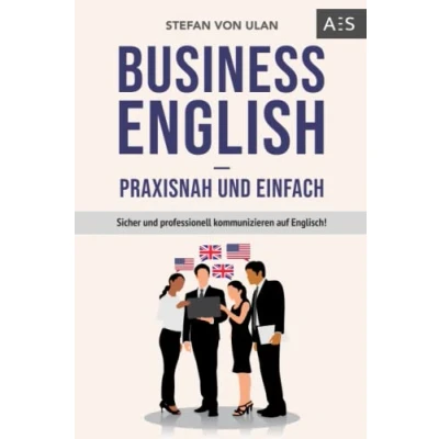 Abbildung von Business English praxisnah und einfach: Sicher professionell kommunizieren auf Englisch! (Mit allen wichtigen Vokabeln Phrasen inkl. Audioaufnahmen)