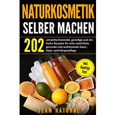 Abbildung von Naturkosmetik selber machen: 202 umweltschonende, günstige und einfache Rezepte für eine natürliche, gesunde wohltuende Haut , Haar Körperpflege inkl. Hauttyptest