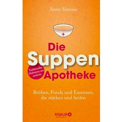 Abbildung von die Suppen Apotheke: Brühen, Fonds und Essenzen, stärken heilen