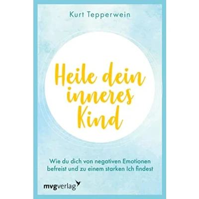 Abbildung von Heile dein inneres Kind: Wie du dich von negativen Emotionen befreist und zu einem starken Ich findest