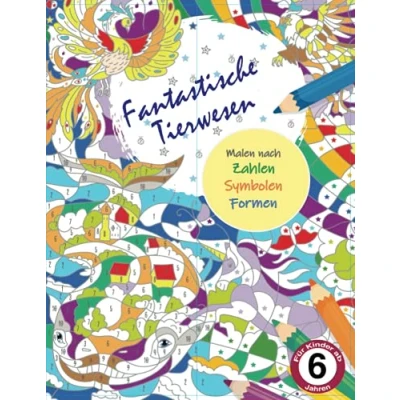 Abbildung von Phantastische Tierwesen Malen nach Zahlen, Symbolen &amp; Formen für Kinder ab 6 Jahren: Malbuch / Zahlen Entspannung und ... unter 10 Euro Geschenkidee Buch Jahren