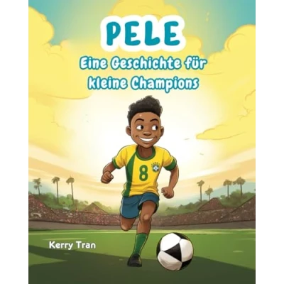 Abbildung von Pele: Eine Geschichte für kleine Champions: Inspirierendes Pelé Biografiebuch Kinder (Biografien Kinder)