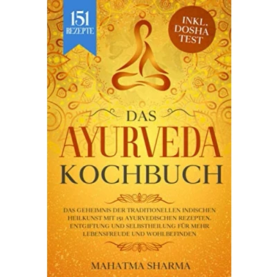 Abbildung von Ayurveda Kochbuch: Das Geheimnis der traditionellen indischen Heilkunst mit 151 ayurvedischen Rezepten. Entgiftung und Selbstheilung für mehr Lebensfreude Wohlbefinden inkl. Dosha Test