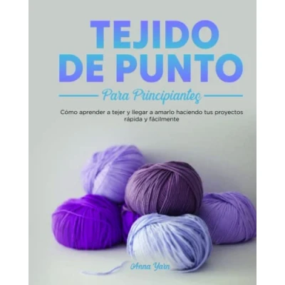 Abbildung von Tejido de punto para principiantes: Cómo aprender a tejer y llegar amarlo haciendo tus proyectos rápida fácilmente