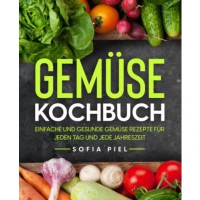 Abbildung von Gemüse Kochbuch: Einfache und gesunde Rezepte für jeden Tag jede Jahreszeit