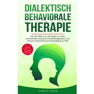 Abbildung von Dialektisch Behaviorale Therapie: Mit DBT Skills in nur 28 Tagen zu mehr Achtsamkeit, besserer Emotionsregulation und höherer Stresstoleranz bei ... inkl. 4 Wochen Plan (Psychologie, Band 4)