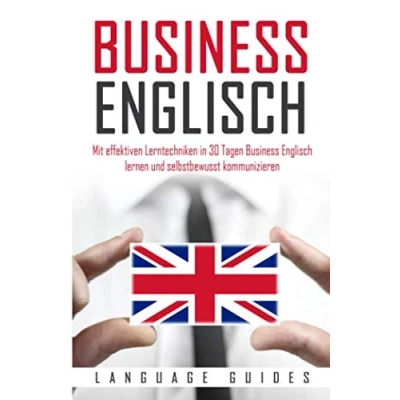 Abbildung von Business Englisch: Mit effektiven Lerntechniken in 30 Tagen Englisch lernen und selbstbewusst kommunizieren (BONUS: zahlreiche Übungen &amp; nützliche Vokabeln)
