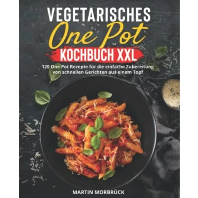 Abbildung von Vegetarisches One Pot Kochbuch XXL: 120 Rezepte für die einfache Zubereitung von schnellen Gerichten aus einem Topf
