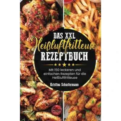 Abbildung von Das XXL Heißluftfritteuse Rezeptbuch: Mit 150 leckeren und einfachen Rezepten für die