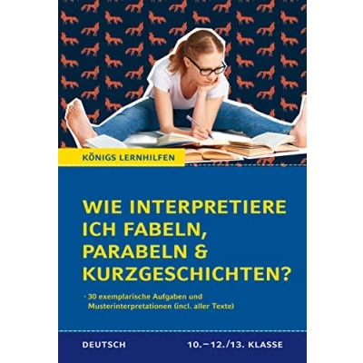 Abbildung von Königs Lernhilfen Wie interpretiere ich Fabeln, Parabeln und Kurzgeschichten? Aufgaben Musterinterpretationen mit Texten. Deutsch 10. 13. Klasse