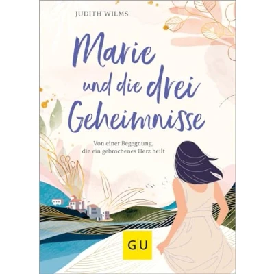 Abbildung von Marie und die drei Geheimnisse: Von einer Begegnung, ein gebrochenes Herz heilt (Lebenshilfe Inspiration)