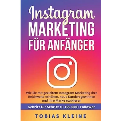 Abbildung von Instagram Marketing für Anfänger: Wie Sie mit gezieltem Ihre Reichweite erhöhen, neue Kunden gewinnen und Marke etablieren. Schritt zu 100.000+ Followern.