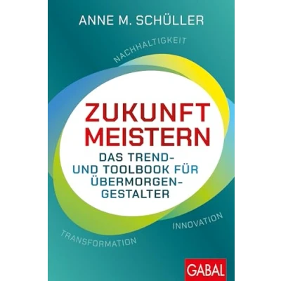 Abbildung von Zukunft meistern: Das Trend und Toolbook für Übermorgengestalter Nachhaltigkeit Transformation Innovation (Dein Business)