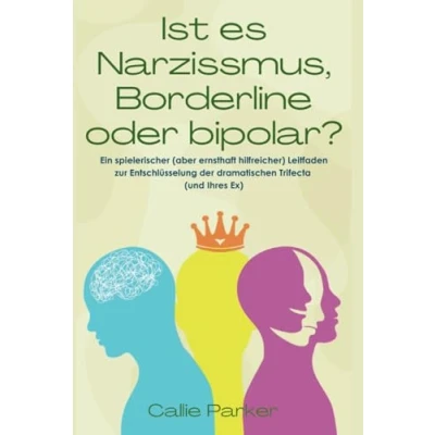 Abbildung von Ist es Narzissmus, Borderline oder bipolar?: Ein spielerischer (aber ernsthaft hilfreicher) Leitfaden zur Entschlüsselung der dramatischen Trifecta (und Ihres Ex)