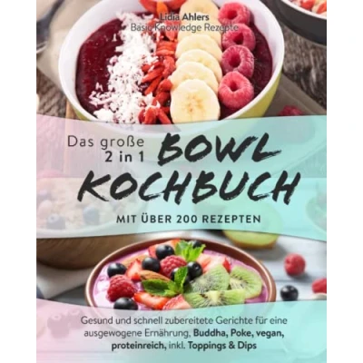 Abbildung von Das große 2 in 1 Bowl Kochbuch mit über 200 Rezepten: Gesund und schnell zubereitete Gerichte für eine ausgewogene Ernährung, Buddha, Poke, vegan, proteinreich, inkl. Toppings &amp; Dips