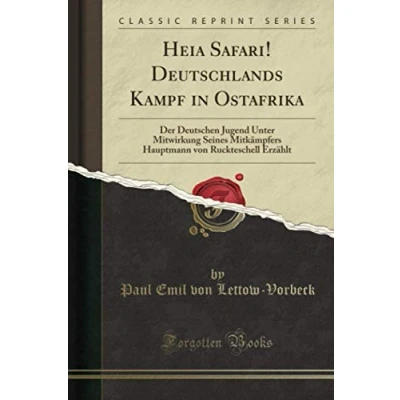 Abbildung von Heia Safari! Deutschlands Kampf in Ostafrika (Classic Reprint): Der Deutschen Jugend Unter Mitwirkung Seines Mitkämpfers Hauptmann von Ruckteschell Erzählt