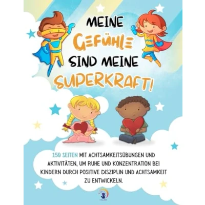 Abbildung von meine Gefühle sind SUPERKRAFT!: 150 Seiten mit Achtsamkeitsübungen und Aktivitäten, um Ruhe Konzentration bei Kindern durch positive Disziplin Achtsamkeit zu entwickeln.