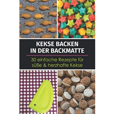 Abbildung von Kekse backen in der Backmatte 30 einfache Rezepte für süße &amp; herzhafte Kekse: Rezeptbuch mit schnellen Backrezepten aus Silikon