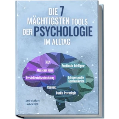 Abbildung von Die 7 mächtigsten Tools der Psychologie im Alltag: Persönlichkeitsentwicklung Resilienz Intrapersonelle Kommunikation Emotionale Intelligenz Menschen lesen NLP Dunkle