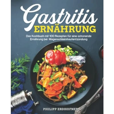 Abbildung von Gastritis Ernährung: Das Kochbuch mit 100 Rezepten für eine schonende Ernährung bei Magenschleimhautentzündung