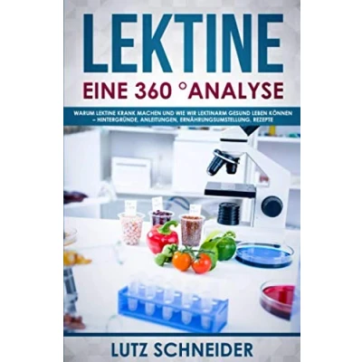 Abbildung von Lektine Eine 360 Analyse: Warum krank machen und wie wir lektinarm gesund leben können Hintergründe, Anleitungen, Ernährungsumstellung, Rezepte