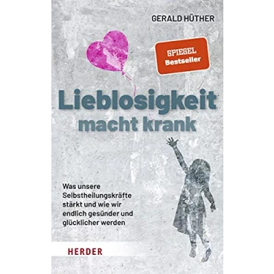 Abbildung von Lieblosigkeit macht krank: Was unsere Selbstheilungskräfte stärkt und wie wir endlich gesünder glücklicher werden