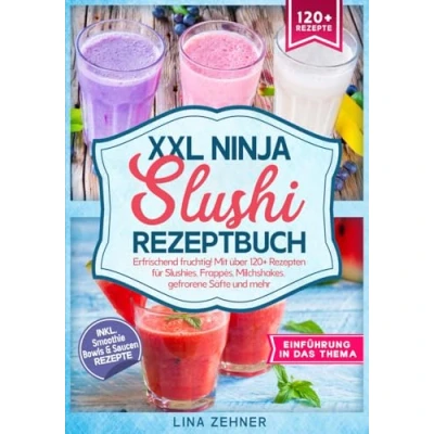 Abbildung von XXL Ninja Slushi Rezeptbuch: Erfrischend fruchtig! Mit über 120+ Rezepten für Slushies, Frappés, Milchshakes, gefrorene Säfte und mehr