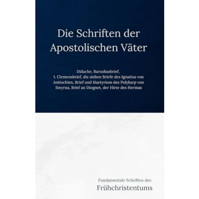 Abbildung von Die Schriften der Apostolischen Väter: Fundamentale des Frühchristentums