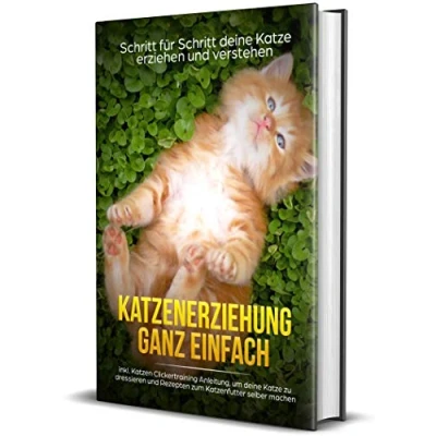Abbildung von Katzenerziehung ganz einfach: Schritt für deine Katze erziehen und verstehen inkl. Katzen Clickertraining Anleitung, um zu dressieren Rezepten zum Katzenfutter selber machen