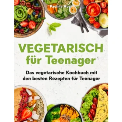 Abbildung von Vegetarisch für Teenager: Das vegetarische Kochbuch mit den besten Rezepte Teenager