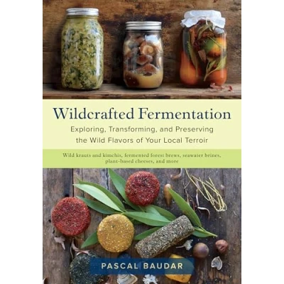 Abbildung von Wildcrafted Fermentation: Exploring, Transforming, and Preserving the Wild Flavors of Your Local Terroir