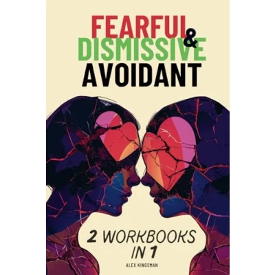 Abbildung von Dismissive and Fearful Avoidant: A Dual Workbook to Help Both Avoidant Attachment Styles Navigate Their Triggers Break Free from Old Patterns Using Proven Methods