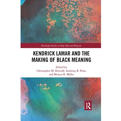 Abbildung von Kendrick Lamar and the Making of Black Meaning (Routledge Studies in Hip Hop Religion)
